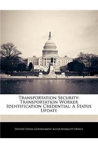 Transportation Security: Transportation Worker Identification Credential: A Status Update