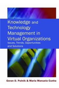 Knowledge and Technology Management in Virtual Organizations: Issues, Trends, Opportunities and Solutions