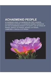 Achaemenid People: Achaemenid Kings, Achaemenid Military Leaders, Achaemenid Satraps, Achaemenid Women