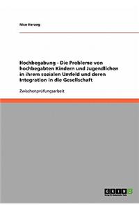 Hochbegabung. Probleme Von Hochbegabten Kindern Und Jugendlichen Im Sozialen Umfeld. Integration in Die Gesellschaft.