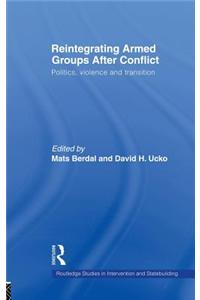 Reintegrating Armed Groups After Conflict: Politics, Violence and Transition