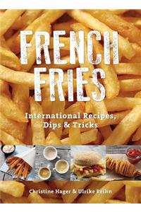 French Fries: International Recipes, Dips & Tricks