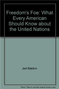 Freedom's Foe: What Every American Should Know about the United Nations