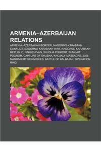 Armenia-Azerbaijan Relations: Armenia-Azerbaijan Border, Nagorno-Karabakh Conflict, Nagorno-Karabakh War, Nagorno-Karabakh Republic, Nakhchivan