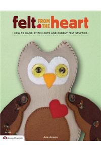 Felt from the Heart: How to Hand-Stitch Cute and Cuddly Felt Stuffies