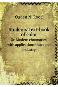 Students' Text-Book of Color Or, Modern Chromatics, with Applications to Art and Industry