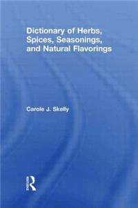 Dictionary of Herbs, Spices, Seasonings, and Natural Flavorings