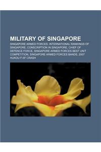 Military of Singapore: Singapore Armed Forces, International Rankings of Singapore, Conscription in Singapore, Chief of Defence Force