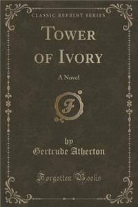 Tower of Ivory: A Novel (Classic Reprint)