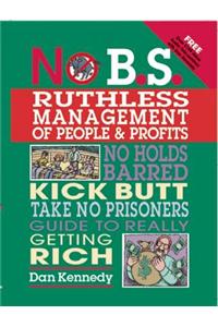 No B.S. Ruthless Management of People & Profits: No Holds Barred, Kick Butt, Take No Prisoners Guide to Really Getting Rich [With CD]