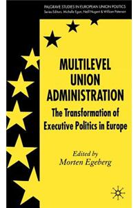 Multilevel Union Administration: The Transformation of Executive Politics in Europe