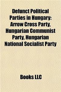 Defunct Political Parties in Hungary: Arrow Cross Party, Hungarian Communist Party, Hungarian National Socialist Party