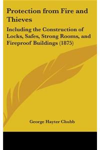 Protection from Fire and Thieves: Including the Construction of Locks, Safes, Strong Rooms, and Fireproof Buildings (1875)