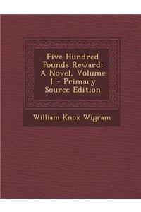 Five Hundred Pounds Reward: A Novel, Volume 1