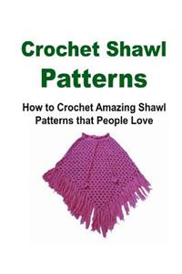 Crochet Shawl Patterns: How to Crochet Amazing Shawl Patterns That People Love: Crochet Shawl, How to Crochet Shawl, Shawl Patterns, Crochet P