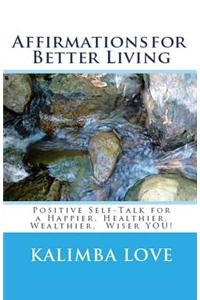 Affirmations for Better Living: Positive Self-Talk for a Happier, Healthier, Wealthier, Wiser You!