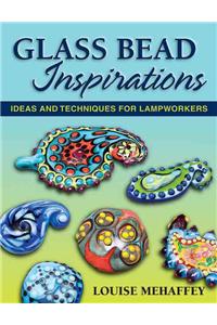 Glass Bead Inspirations: Ideas and Techniques for Lampworkers