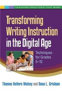 Transforming Writing Instruction in the Digital Age: Techniques for Grades 5-12