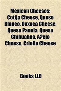 Mexican Cheeses: Cotija Cheese, Queso Blanco, Oaxaca Cheese, Queso Panela, Queso Chihuahua, Anejo Cheese, Criollo Cheese