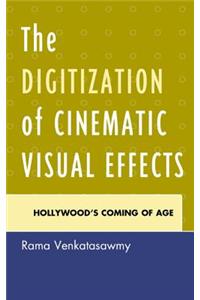 The Digitization of Cinematic Visual Effects: Hollywood's Coming of Age