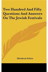 Two Hundred and Fifty Questions and Answers on the Jewish Festivals