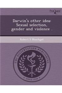 Darwin's Other Idea: Sexual Selection, Gender and Violence .