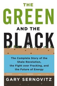 The Green and the Black: The Complete Story of the Shale Revolution, the Fight Over Fracking, and the Future of Energy