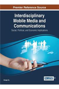 Interdisciplinary Mobile Media and Communications: Social, Political, and Economic Implications