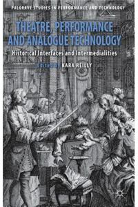 Theatre, Performance and Analogue Technology: Historical Interfaces and Intermedialities