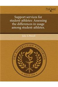 Support Services for Student-Athletes: Assessing the Differences in Usage Among Student-Athletes.