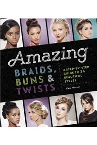Amazing Braids, Buns & Twists: A Step-By-Step Guide to 34 Beautiful Styles