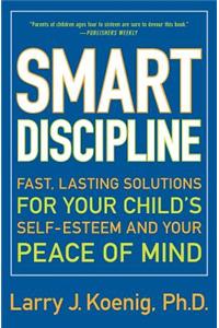 Smart Discipline: Fast, Lasting Solutions for Your Child's Self-Esteem and Your Peace of Mind