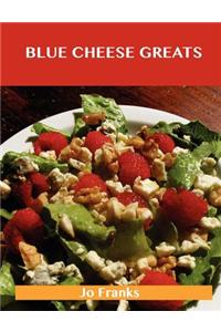 Blue Cheese Greats: Delicious Blue Cheese Recipes, the Top 54 Blue Cheese Recipes