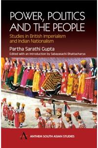 Power, Politics and the People: Studies in British Imperialism and Indian Nationalism