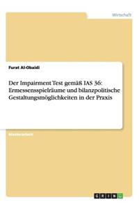 Der Impairment Test Gemass IAS 36: Ermessensspielraume Und Bilanzpolitische Gestaltungsmoglichkeiten in Der Praxis