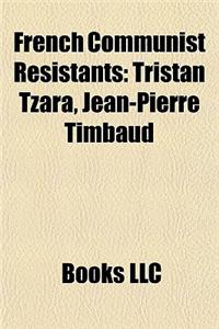 French Communist Resistants: Tristan Tzara, Paul Rassinier, Georges Guingouin, Missak Manouchian, Marie-Claude Vaillant-Couturier, Olga Bancic