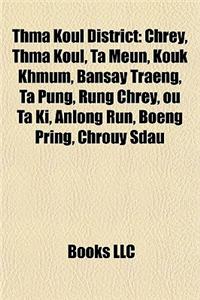 Thma Koul District Thma Koul District: Chrey, Thma Koul, Ta Meun, Kouk Khmum, Bansay Traeng, Ta Punchrey, Thma Koul, Ta Meun, Kouk Khmum, Bansay Traen