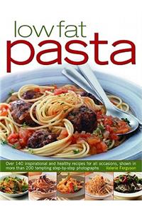 Low-Fat Pasta: Over 150 Inspirational and Healthy Step-By-Step Recipes for All Occassions, Shown in More Than 160 Tempting Photograph