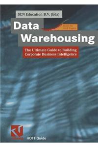 Data Warehousing: The Ultimate Guide to Building Corporate Business Intelligence