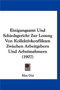 Einigungsamt Und Schiedsgericht Zur Losung Von Kollektivkonflikten Zwischen Arbeitgebern Und Arbeitnehmern (1907)