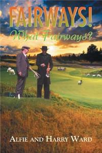 Fairways! What Fairways?