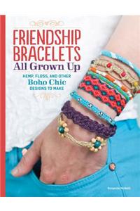 Friendship Bracelets All Grown Up: Hemp, Floss, and Other Boho Chic Designs to Make
