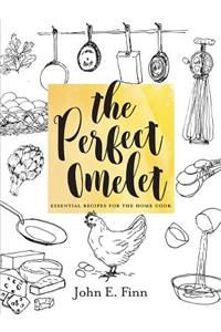 The Perfect Omelet: Essential Recipes for the Home Cook