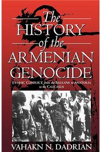 The History of the Armenian Genocide: Ethnic Conflict from the Balkans to Anatolia to the Caucasus