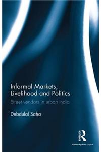 Informal Markets, Livelihood and Politics: Street Vendors in Urban India