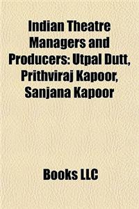 Indian Theatre Managers and Producers Indian Theatre Managers and Producers: Utpal Dutt, Prithviraj Kapoor, Sanjana Kapoor Utpal Dutt, Prithviraj Kapo
