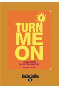 Turn Me on: 100 Easy Ways to Use Solar Energy (Large Print 16pt)