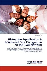 Histogram Equalization & Pca Based Face Recognition on MATLAB Platform