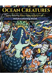 Ocean Creatures: 35 Creative Stress Relieving Ocean Animal Designs(adult Coloring Books)