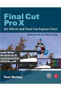 Final Cut Pro X for iMovie and Final Cut Express Users: Making the Creative Leap